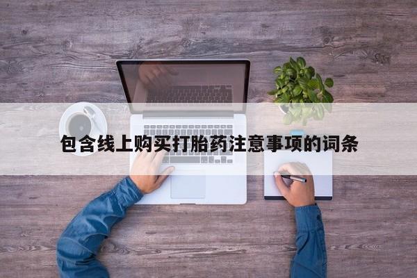 台州私人卖打胎药包含线上购买打胎药注意事项的词条