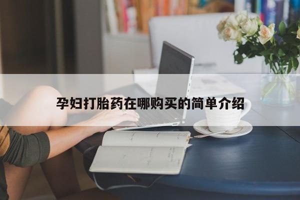 台州私人卖打胎药孕妇打胎药在哪购买的简单介绍