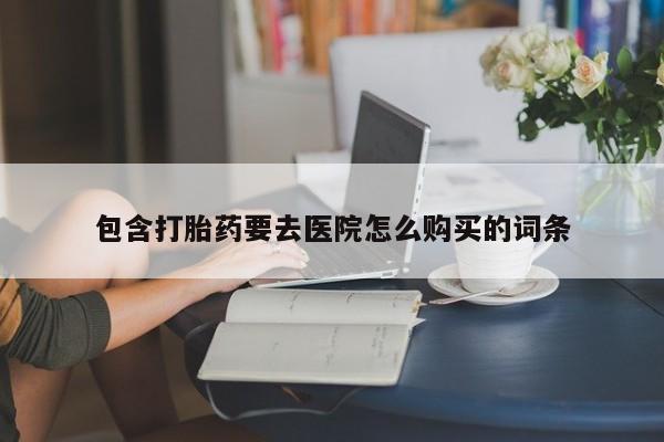台州私人卖打胎药包含打胎药要去医院怎么购买的词条