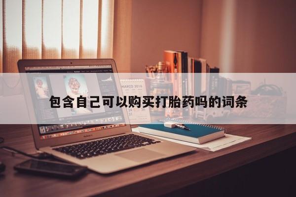 台州私人卖打胎药包含自己可以购买打胎药吗的词条