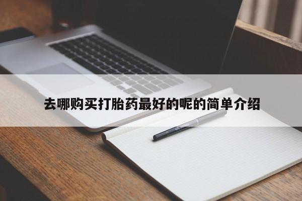 台州私人卖打胎药去哪购买打胎药最好的呢的简单介绍