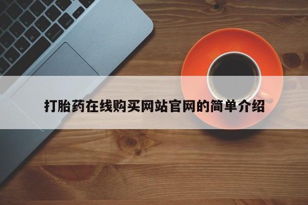 台州私人卖打胎药打胎药在线购买网站官网的简单介绍