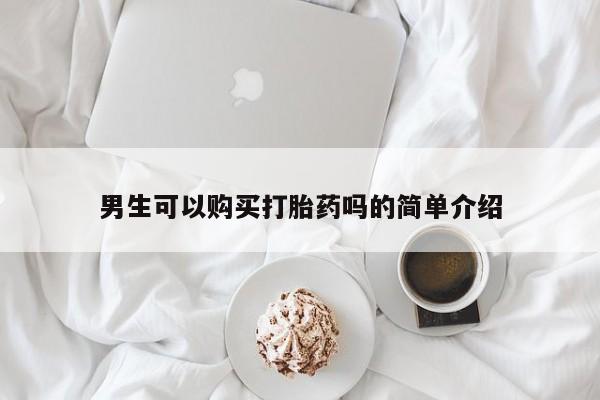 台州私人卖打胎药男生可以购买打胎药吗的简单介绍